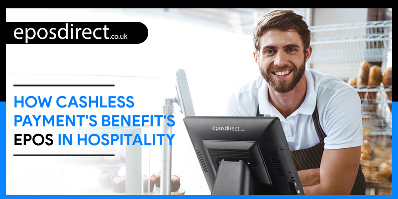 Cashless payment options – How will it benefit hospitality with EPOS Systems?