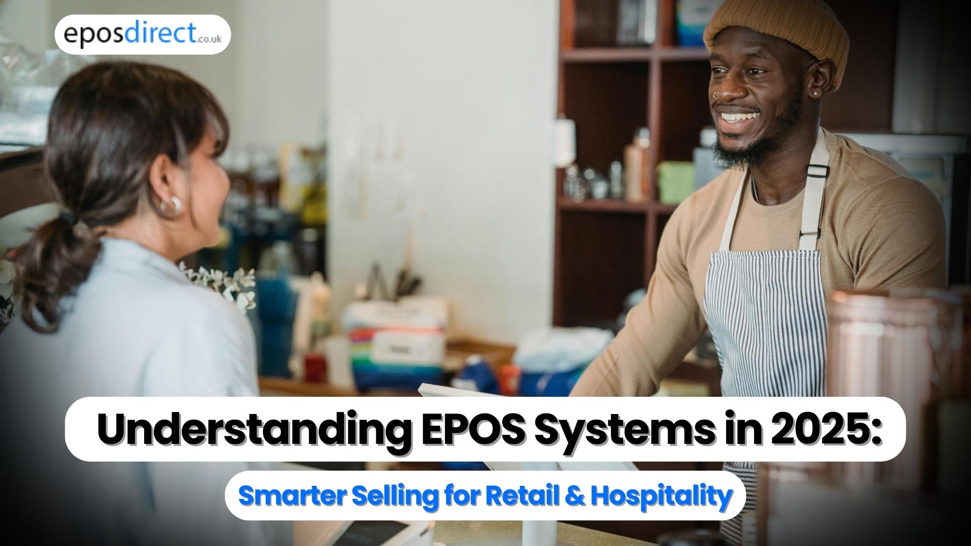 Understanding EPOS Systems in 2025: Smarter Selling for Retail & Hospitality