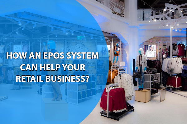How An Epos System Can Help Your Retail Business?