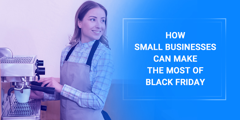 How Small Businesses Can Make The Most of Black Friday