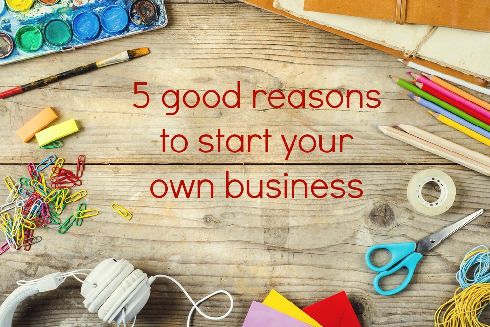 5 Reasons to Have Your Own Business