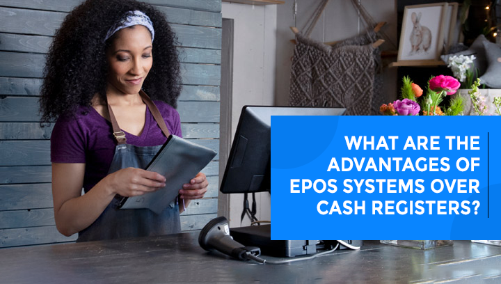 What Are The Advantages of EPOS Systems Over Cash Registers?