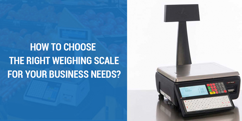 How To Choose The Right Weighing Scale For Your Business Needs?