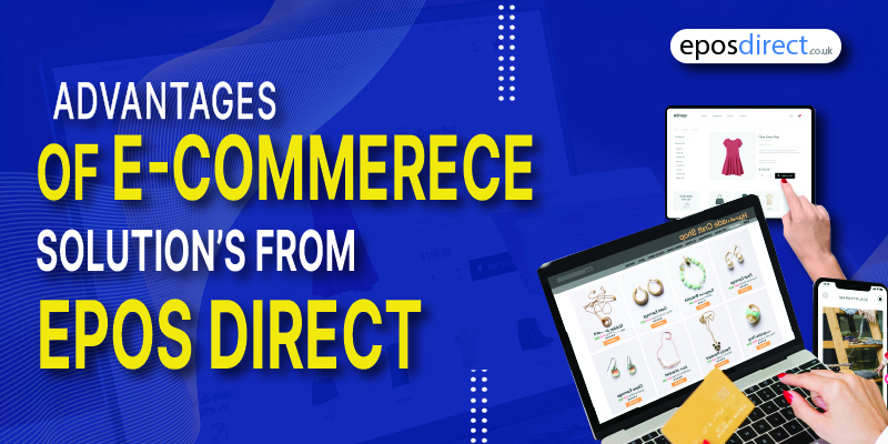 What Are The Advantages Of E-Commerce Solutions From Epos Direct?