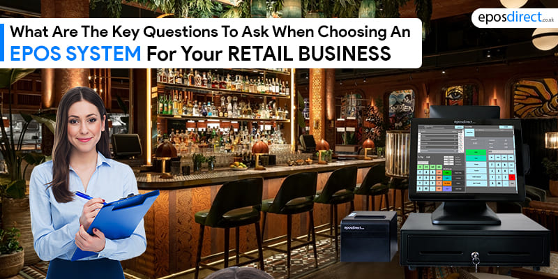 What Are The Key Questions To Ask When Choosing An Epos System For Your Retail Business