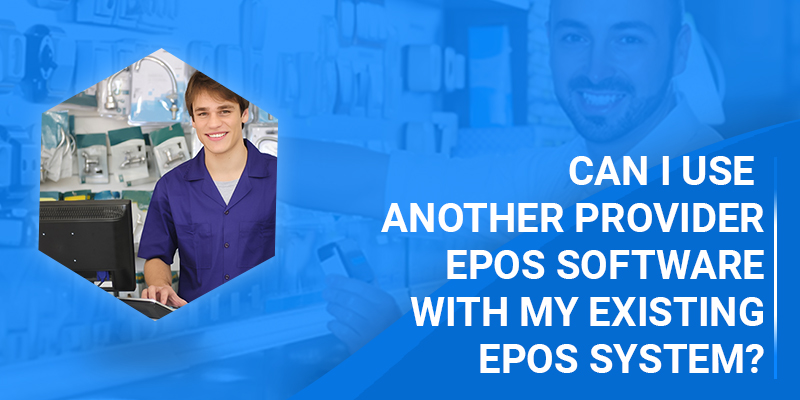 Can I Use Another Provider EPOS Software With My Existing EPOS System?
