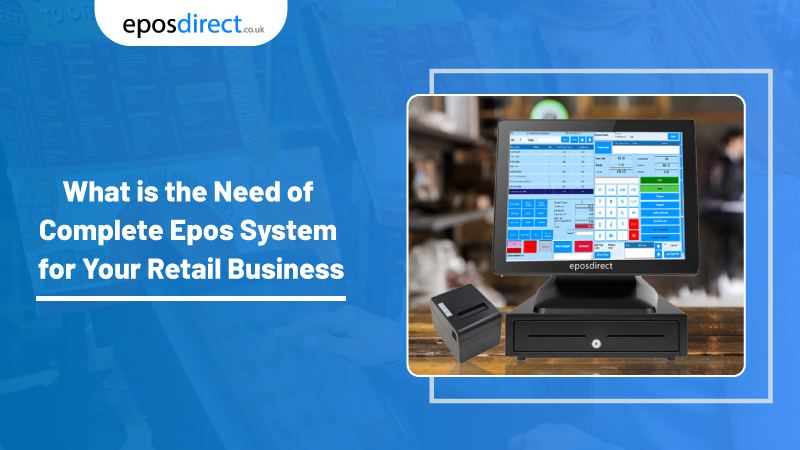 What is the Need of Complete Epos System for Your Retail Business
