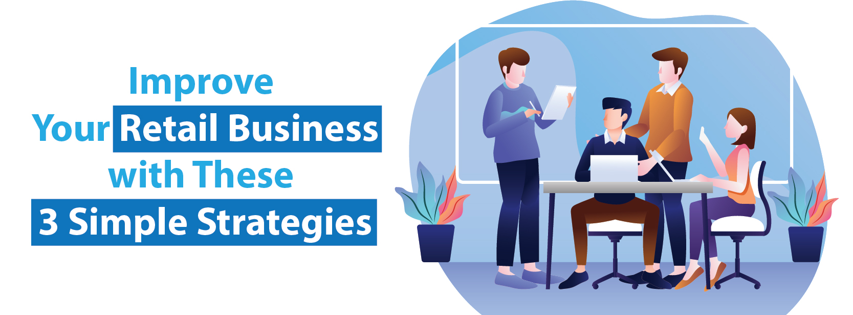 Improve Your Retail Business with These 3 Simple Strategies